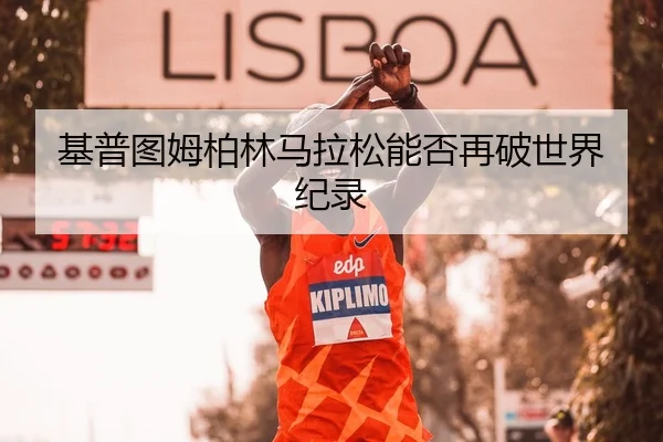 基普图姆柏林马拉松能否再破世界纪录
